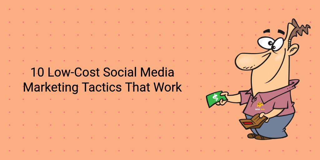 10 Low-Cost Social Media Marketing Tactics That Work